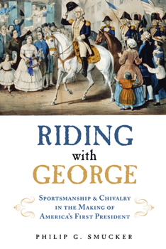 Hardcover Riding with George: Sportsmanship & Chivalry in the Making of America's First President Book