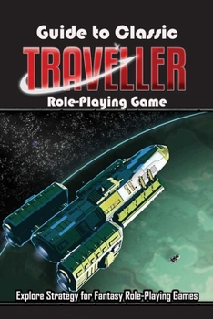 Paperback Guide to Classic Traveller Role-Playing Game: Explore Strategy for Fantasy Role-Playing Games: Relaxing with Traveller Game Book