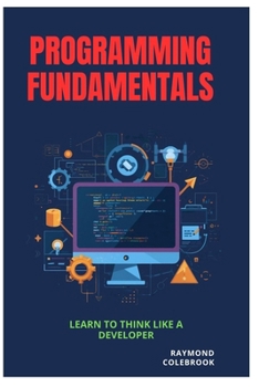 Paperback Programming Fundamentals: Learn to Think Like a Developer Book