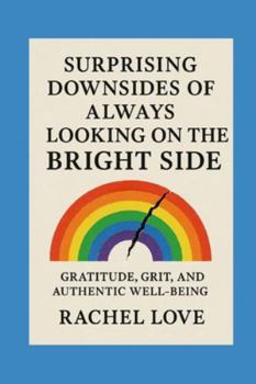 Paperback Surprising Downsides of Always Looking on the Bright Side Book