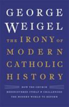 Hardcover The Irony of Modern Catholic History: How the Church Rediscovered Itself and Challenged the Modern World to Reform Book