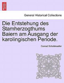 Paperback Die Entstehung Des Stamherzogthums Baiern Am Ausgang Der Karolingischen Periode. Book