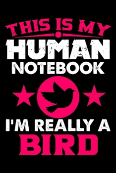 Paperback This Is My Human Notebook I'm Really a Bird: Lined Notebook Journal/Diary - 120 Pages (6 x 9 inches) - Perfect Gift Idea for Bird Lover Book