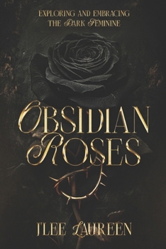 Paperback Obsidian Roses: Exploring and Embracing the Dark Feminine Book