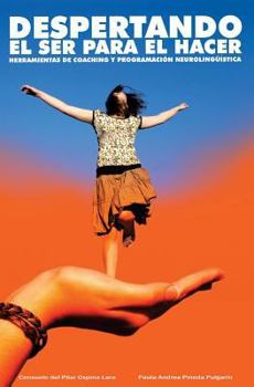 Despertando el Ser para el Hacer: Herramientas de Coaching y Programaci�n Neurolingu�stica