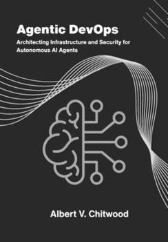 Paperback Agentic DevOps: Architecting Infrastructure and Security for Autonomous AI Agents Book
