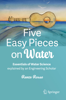 Paperback Five Easy Pieces on Water: Essentials of Water Science Explained by an Engineering Scholar Book