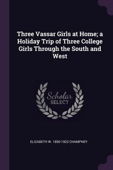 Paperback Three Vassar Girls at Home; a Holiday Trip of Three College Girls Through the South and West Book