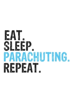 Eat Sleep Parachuting Repeat Best Gift for Parachuting Fans Notebook A beautiful: Lined Notebook / Journal Gift, Parachuting Cool quote, 120 Pages, 6 ... Customized Journal, Parachuting Diary, Di