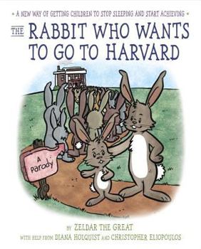 Hardcover The Rabbit Who Wants to Go to Harvard: A New Way of Getting Children to Stop Sleeping and Start Achieving Book