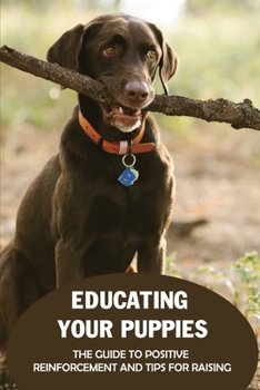 Paperback Educating Your Puppies: The Guide To Positive Reinforcement And Tips For Raising: Puppy Training Book