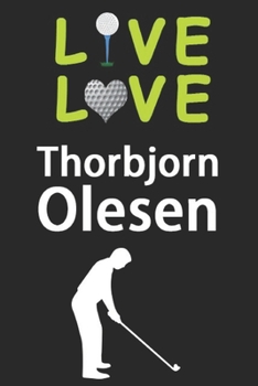 Live Love Thorbjorn Olesen Journal: Funny Cute Gift For Thorbjorn Olesen Lovers | I Heart Thorbjorn Olesen Golf Notebook: Blank Lined Journals - 120 Pages - 6 x 9 Inch - Composition Book