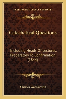 Paperback Catechetical Questions: Including Heads Of Lectures, Preparatory To Confirmation (1844) Book