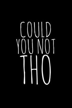 Could You Not Tho: 6x9 120 Page Lined Composition Notebook Funny Gag Gift