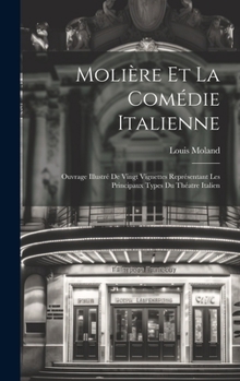 Hardcover Molière Et La Comédie Italienne: Ouvrage Illustré De Vingt Vignettes Représentant Les Principaux Types Du Théatre Italien [French] Book