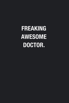 Freaking Awesome Doctor.: Blank Lined Journal Notebook, Funny Journals, Gift For Doctor