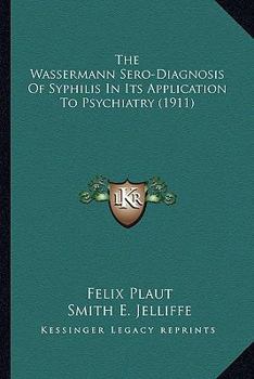 Paperback The Wassermann Sero-Diagnosis Of Syphilis In Its Application To Psychiatry (1911) Book