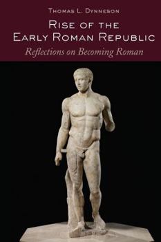 Hardcover Rise of the Early Roman Republic: Reflections on Becoming Roman Book