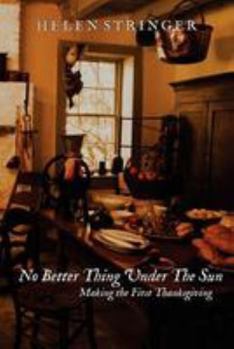 Paperback No Better Thing Under The Sun: Making the First Thanksgiving Book