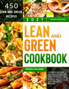 Paperback Lean and Green Cookbook 2021: A Complete Diet Book With 450 Effortless Lean and Green Recipes to Lose Weight by Harnessing the Power of Fuelings Hac Book