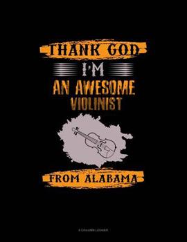 Paperback Thank God I'm An Awesome Violinist From Alabama: 8 Column Ledger Book