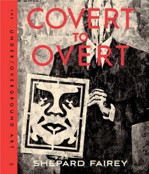 Hardcover Covert to Overt: The Under/Overground Art of Shepard Fairey Book
