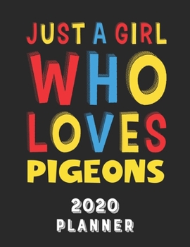 Paperback Just A Girl Who Loves Pigeons 2020 Planner: Weekly Monthly 2020 Planner For Girl Women Who Loves Pigeons 8.5x11 67 Pages Book
