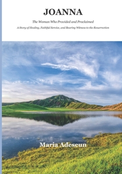 Joanna: A Story of Healing, Faithful Service, and Bearing Witness to the Resurrection. (Biblical Portraits)