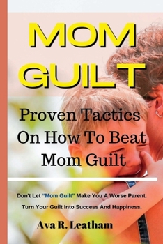 Paperback Mom Guilt: Proven Tactics On How To Beat Mom Guilt: Don't Let Mom Guilt Make You a Worse Parent Book