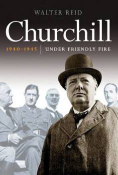 Paperback Churchill 1940-1945: Under Friendly Fire Book