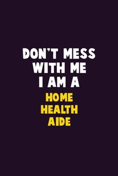 Paperback Don't Mess With Me, I Am A Home Health Aide: 6X9 Career Pride 120 pages Writing Notebooks Book