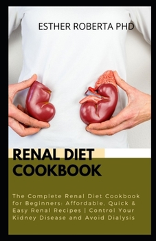 RENAL DIET COOKBOOK: The Complete Renal Diet Cookbook for Beginners: Low Sodium, Low Potassium & Low Phosphorus with healthy Diet Recipes. for meals plan