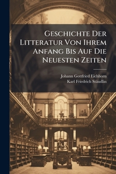 Geschichte Der Litteratur Von Ihrem Anfang Bis Auf Die Neuesten Zeiten: Geschichte Der Sch�nen Redek�nste in Den Neuern Landessprachen
