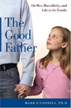 Hardcover The Good Father: On Men, Masculinity, and Life in the Family Book