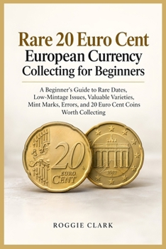 Rare 20 Euro Cent European Currency Collecting for Beginners: A Beginner's Guide to Rare Dates, Low-Mintage Issues, Valuable Varieties, Mint Marks, Errors, and 20 Euro Cent Coins Worth Collecting