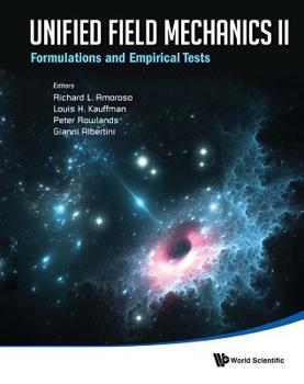 Hardcover Unified Field Mechanics II: Formulations and Empirical Tests - Proceedings of the Xth Symposium Honoring Noted French Mathematical Physicist Jean-Pier Book