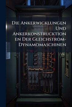 Paperback Die Ankerwicklungen Und Ankerkonstrucktionen Der Gleichstrom-Dynamomaschinen [German] Book
