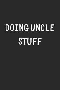 Paperback Doing Uncle Stuff: Lined Journal, 120 Pages, 6 x 9, Funny Uncle Gift Idea, Black Matte Finish (Doing Uncle Stuff Journal) Book