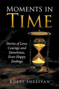 Hardcover Moments in Time: Stories of Love, Courage and Sometimes, Even Happy Endings Book