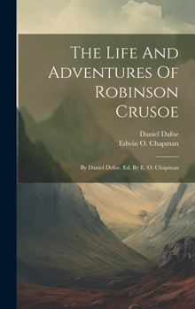 Hardcover The Life And Adventures Of Robinson Crusoe: By Daniel Defoe. Ed. By E. O. Chapman Book