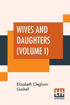 Wives and Daughters; Volume I - Book #1 of the Wives and Daughters