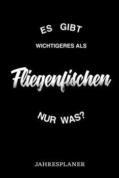 Es Gibt Wichtigeres Als Fliegenfischen Nur Was Jahresplaner: Lustiger Fliegenfischen Spruch Angler Angeln Fisch Fischer Jahres Kalender 2020 6x9 A5: ... Lehrer Und Studenten (German Edition)