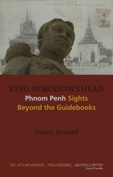 Hardcover King Norodom's Head: Phnom Penh Sights Beyond the Guidebooks Book