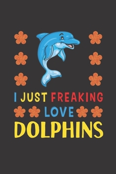 Paperback I Just Freaking Love Dolphins: Dolphins Lovers Funny Gifts Journal Lined Notebook 6x9 120 Pages Book