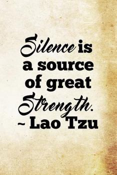 Paperback Silence is a source of great strength. - Lao Tzu: Lao Tzu Chinese Philosophy Writing Journal Lined, Diary, Notebook Book