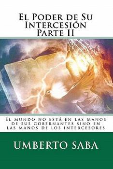 Paperback El Poder de Su Intercesión Parte II: El mundo no está en las manos de sus gobernantes sino en las manos de los intercesores [Spanish] Book