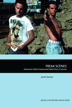 Hardcover Freak Scenes: American Indie Cinema and Indie Music Cultures Book