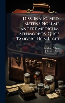 Hardcover Diss. Inaug. Med. Sistens Noli Me Tangere Medicum, Seu Morbos, Quos Tangere Non Licet Book