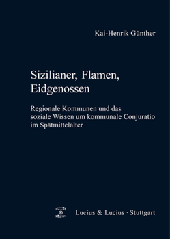 Hardcover Sizilianer, Flamen, Eidgenossen: Regionale Kommunen Und Das Soziale Wissen Um Kommunale Conjuratio Im Spätmittelalter [German] Book