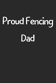 Paperback Proud Fencing Dad: Lined Journal, 120 Pages, 6 x 9, Funny Fencing Gift Idea, Black Matte Finish (Proud Fencing Dad Journal) Book